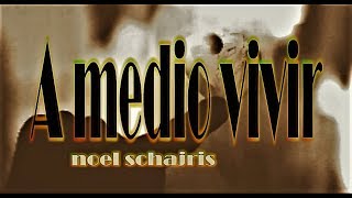 A medio vivir - Noel Schajris [con letra]