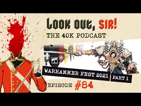 Look Out, Sir! 40k Podcast 084 - Warhammer Fest 2021 - Part ONE