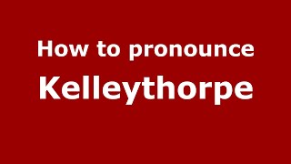 How to pronounce Kelleythorpe