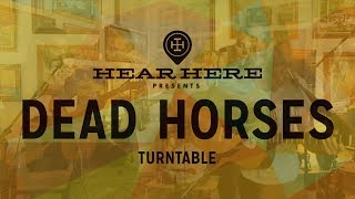 Hear Here Presents: Dead Horses - Turntable