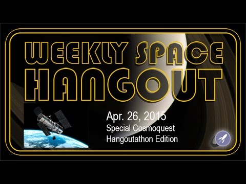 Weekly Space Hangout – April 26, 2015: Special Cosmoquest Hangoutathon Edition