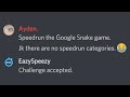 He thought I couldn't speedrun the Google Snake game...