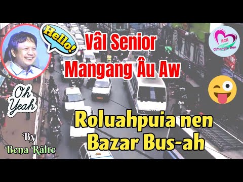 Vâl Senior Mangang Âu Aw & ROLUAHPUIA nen Bazar Bus-ah | Mizo Funny Story | Ziaktu : Bena Ralte