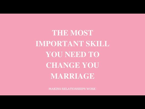 THE MOST IMPORTANT SKILL YOU NEED TO CHANGE YOUR MARRIAGE