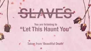 Slaves - Let This Haunt You
