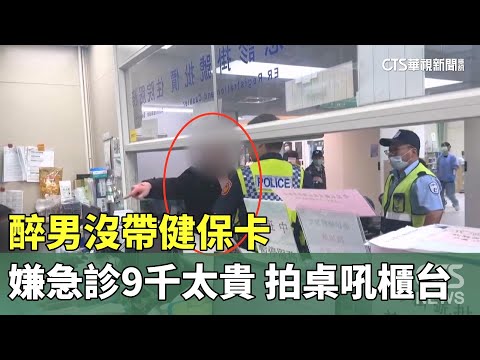 醉男沒帶健保卡嫌急診9千太貴　拍桌吼櫃台