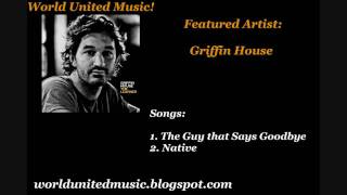 Griffin House - The Guy that Says Goodbye &amp; Native
