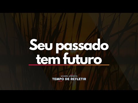 [Tempo de Refletir] Seu passado tem futuro