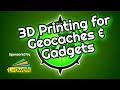 Gadget Talk 3D Printing For Geocaches And Gadgets