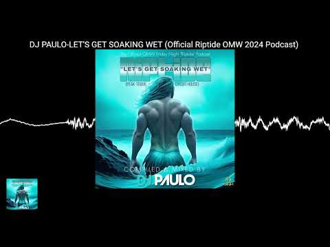 DJ PAULO-LET'S GET SOAKING WET (Official Riptide OMW 2024 Podcast)