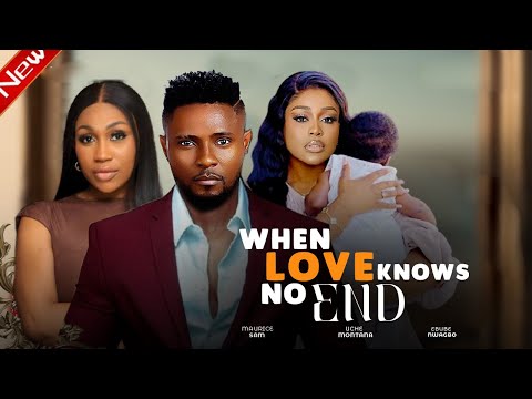 WHEN LOVE KNOWS NO END ~ UCHE MONTANA, MAURICE SAM, EBUBE NWAGBO - 2025 latest nollywood movies