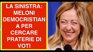 LA SINISTRA: MELONI DEMOCRISTIANA PER CERCARE PRATERIE DI VOTI