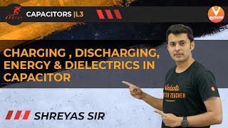 Capacitors L-3 | Charging, Discharging, Energy & Dielectrics in Capacitor | JEE 2021 | Vedantu JEE