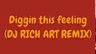 DIGGIN THIS FEELING (DJ RICH ART REMIX) II FULL SONG