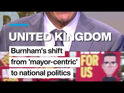 United Kingdom: Burnham's shift from 'mayor-centric' to national politics