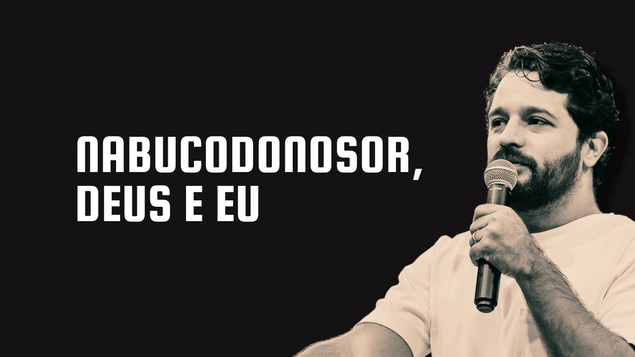 [PREGAÇÃO] NABUCODONOSOR, DEUS E EU - Diogo Dantas