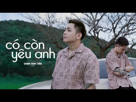 QUANG ĐĂNG TRẦN | cover - CÓ CÒN YÊU ANH | Nguyễn Kiều Oanh | Vì ai anh ngỡ là cả tương lai