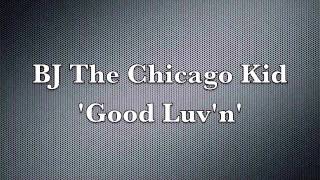 BJ The Chicago Kid --Good Luv&#39;n