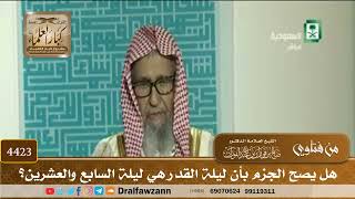 [4423] هل يصح الجزم بأن ليلة القدر هي ليلة السابع والعشرين؟ - صالح الفوزان