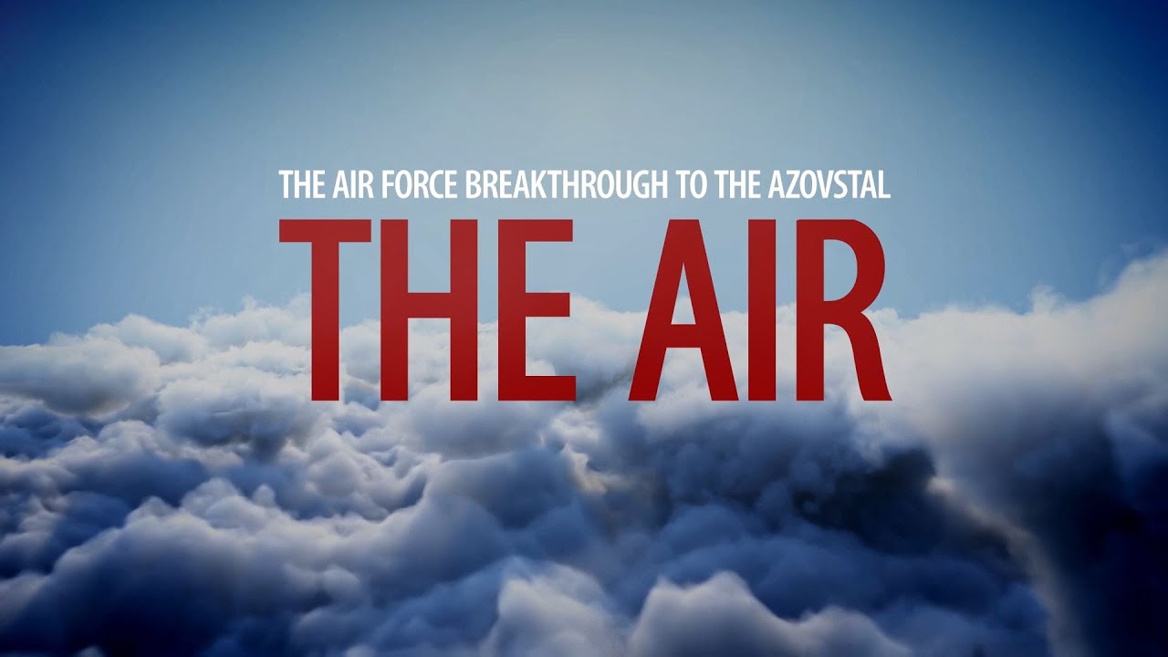 “The Air Force Breakthough to the Azovstal. The Air”