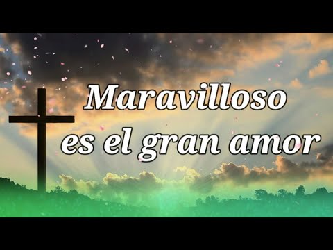 MARAVILLOSO ES EL GRAN AMOR