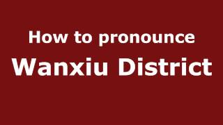 How to pronounce Wanxiu District