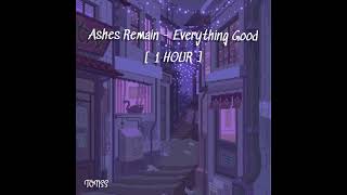 Ashes Remain - Everything Good [ 1 HOUR ]
