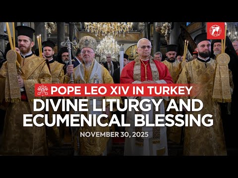Pope Leo XIV in Turkey: Divine Liturgy and Ecumenical Blessing | November 30, 2025