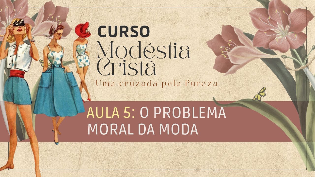 AULA 5: OS PROBLEMAS DA MODA ATUAL | Curso Modéstia Cristã