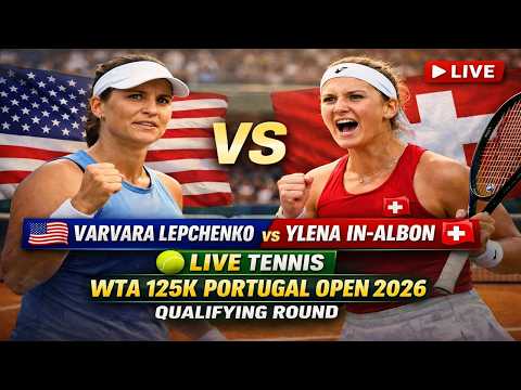 Varvara Lepchenko vs Ylena In-Albon 🎾LIVE TENNIS WTA 125K PORTUGAL Open 2026 | Qualifying Round