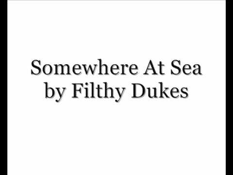 Somewhere At Sea - Filthy Dukes