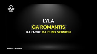 Download lagu Karaoke Ga Romantis - Lyla (Dj Remix Karaoke Version) mp3