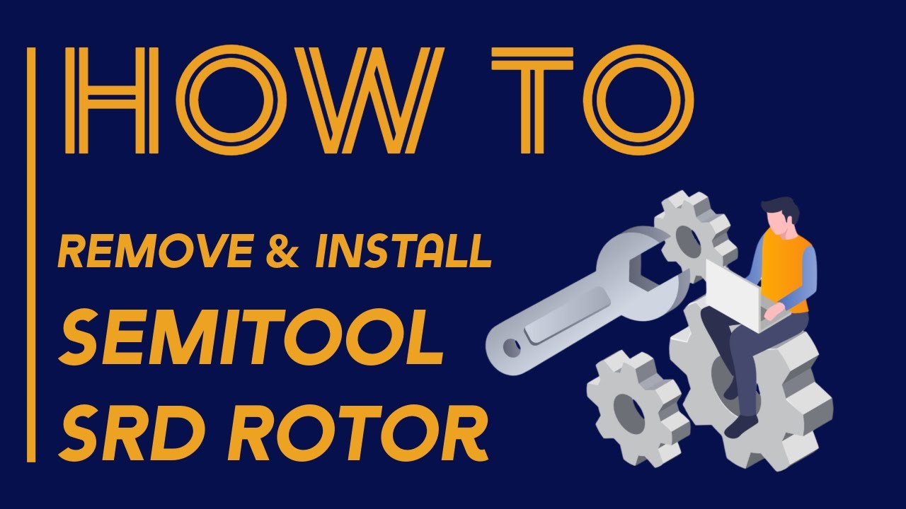 Remove & Install Semitool SRD Rotor