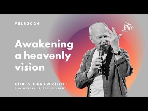 Awakening a heavenly vision - Chris Cartwright at Elim Leaders Summit 2024