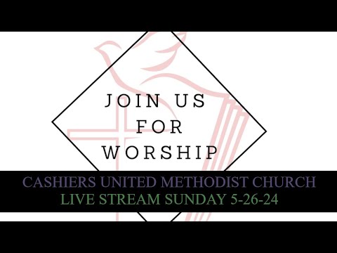Cashiers United Methodist Church - Live Stream Sunday May 26th, 2024