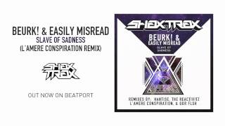 Beurk! &amp; Easily Misread "Slave of Sadness" (L'Amere Conspiration Remix) [SHAX TRAX]