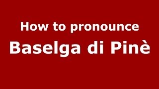 How to pronounce Baselga Di Pinè