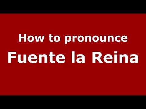How to pronounce Fuente la Reina (Spanish/Spain) - PronounceNames.com