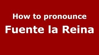 How to pronounce Fuente La Reina