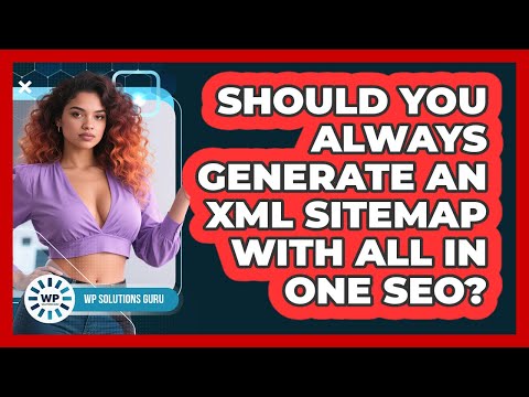 Should You Always Generate An XML Sitemap With All In One SEO? - WP Solutions Guru