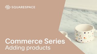 Adding Products Tutorial | Squarespace 7.1 Commerce Series