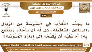[1868 -3022] ما يجده الطالب في المدرسة من الريال والريالين الساقطة، هل له أن يأخذه وينتفع به؟ image