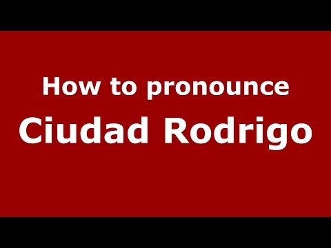 How to pronounce Ciudad Rodrigo (Spanish/Spain) - PronounceNames.com