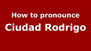 How to pronounce Ciudad Rodrigo