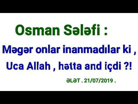 Məgər inanmadılar ki , Uca Allah , hətta and içdi ?! / Osman Sələfi . ƏLƏT . 21/07/2019 .