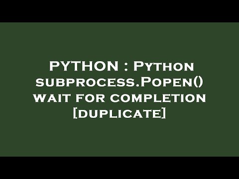 Python Python Subprocess Popen Wait For Completion