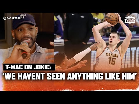 T-Mac Is In Awe Of Nikola Jokic: 'We Have Never Seen Anything Like Him' | WHAT'S BURNIN