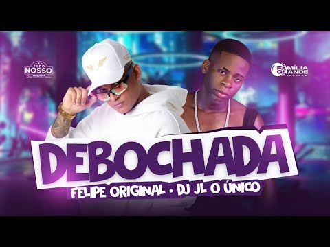 Felipe Original e Dj JL o Único - Debochada