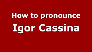 How to pronounce Igor Cassina