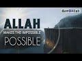 Allah Makes The Impossible POSSIBLE